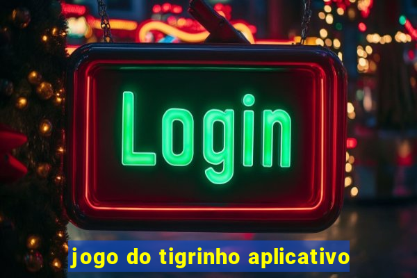 jogo do tigrinho aplicativo